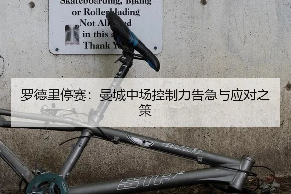 罗德里停赛：曼城中场控制力告急与应对之策