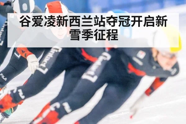 谷爱凌新西兰站夺冠开启新雪季征程