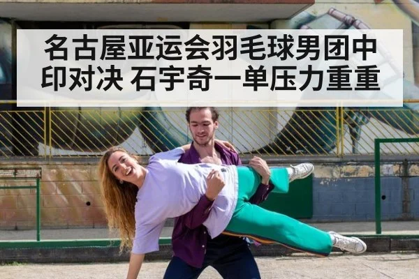 名古屋亚运会羽毛球男团中印对决 石宇奇一单压力重重